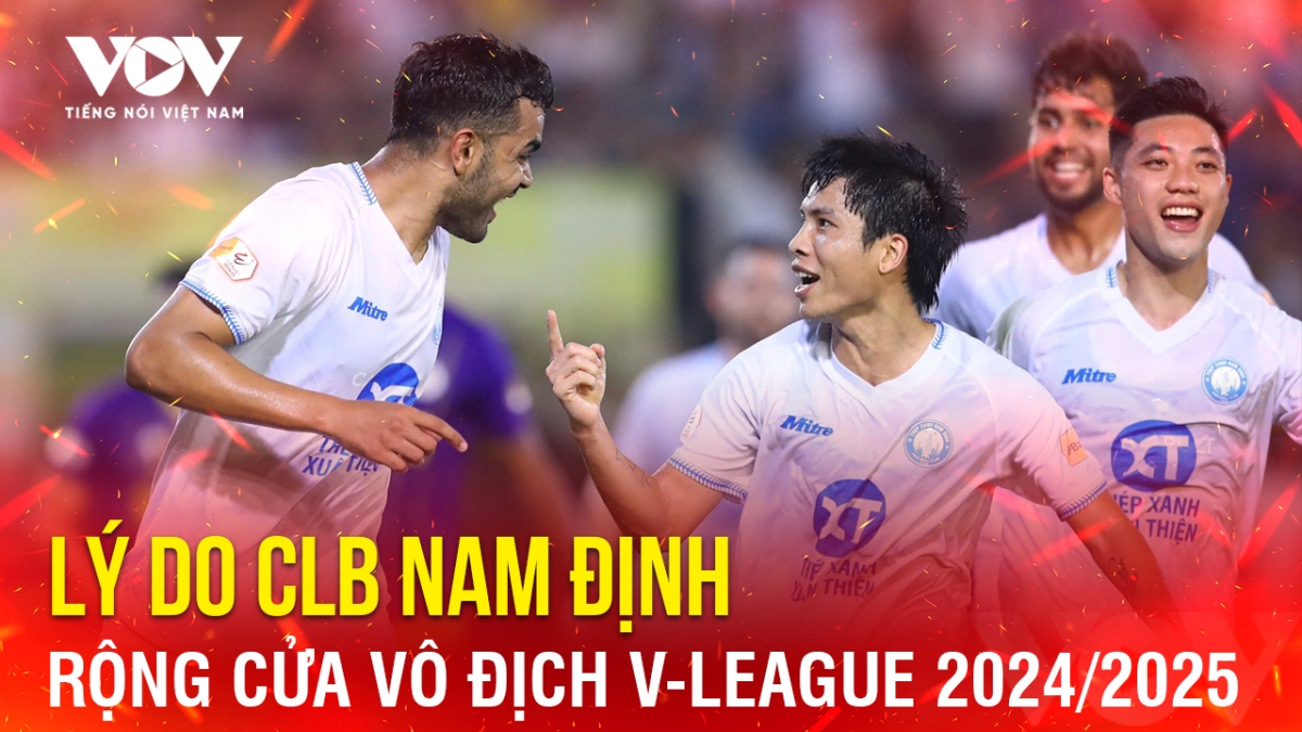 Tin bóng đá 5/5: Lý do CLB Nam Định rộng cửa vô địch V-League 2024/2025